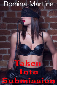 Title: Taken Into Submission, Author: Domina Martine