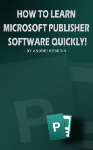 Title: How to Learn Microsoft Publisher Software Quickly, Author: Andrei Besedin