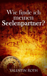 Title: Wie finde ich meinen Seelenpartner?, Author: Valentin Roth