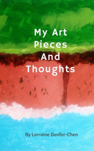 Title: My Art Pieces And Thoughts, Author: Lorraine Donfor-Chen