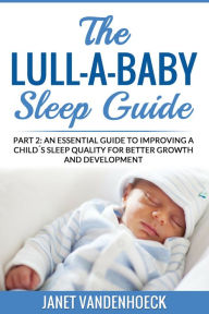 Title: The Lull-A-Baby Sleep Guide 2: An Essential Guide To Improving a Child's Sleep Quality For Better Growth and Development, Author: Janet Vandenhoeck