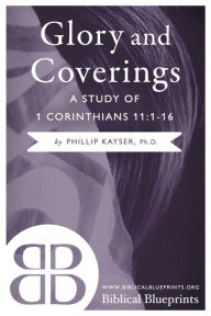 Title: Glory and Coverings: A Study of 1 Corinthians 11:1-16, Author: Phillip Kayser