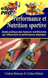 Title: Performance et nutrition sportive: Guide pratique des facteurs nutritionnels qui influencent la performance physique, Author: Cristina Rebiere