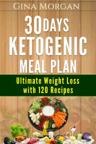 Title: 30 Days Ketogenic Meal Plan: Ultimate Weight Loss With 120 Recipes, Author: Gina Morgan