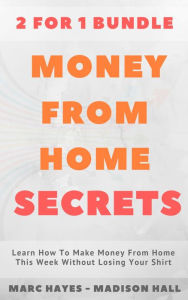 Title: Money From Home Secrets (2 for 1 Bundle): Learn How To Make Money From Home This Week Without Losing Your Shirt, Author: Marc Hayes