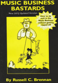 Title: Music Business Bastards: How to do well in the music business without getting ripped off, Author: Russell C. Brennan