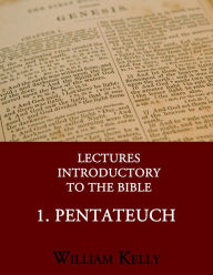 Title: Lectures Introductory to the Bible: 1. Pentateuch, Author: William Kelly