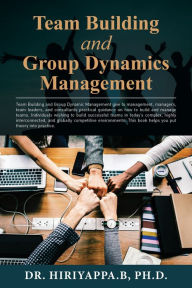 Title: Team Building and Group Dynamics Management, Author: Hiriyappa B