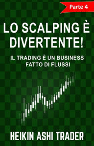 Title: Lo Scalping è divertente! 4: Parte 4: Il Trading è un Business fatto di Flussi, Author: Heikin Ashi Trader