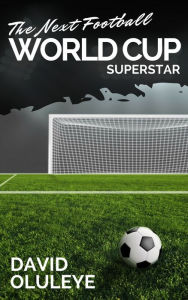 Title: The Next Football World Cup Superstar, Author: David Oluleye