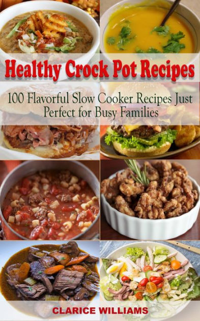 Healthy Crock Pot Recipes Cookbook: 100 Flavorful Slow Cooker Recipes ...