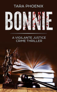 Title: Bonnie: A Vigilante Justice Crime Thriller, Author: Tara Phoenix