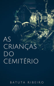 Title: As crianças do cemitério, Author: Batuta Ribeiro