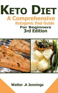 Title: Keto Diet: A Comprehensive Ketogenic Diet Guide for Beginners, Author: Walter. A. Jennings