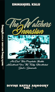 Title: The Watchers Invasion: Divine Battle Armoury Vol.1, Author: Emmanuel Kalu
