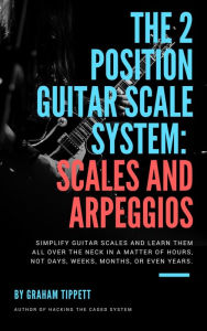 Title: The 2 Position Guitar Scale System: Scales and Arpeggios, Author: Graham Tippett