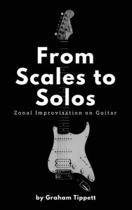 Title: From Scales to Solos: Zonal Improvisation on Guitar, Author: Graham Tippett