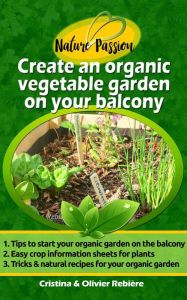 Title: Create an organic vegetable garden on your balcony: Simple and practical guide for beginners - tips, techniques, plants and resources, Author: Cristina Rebiere
