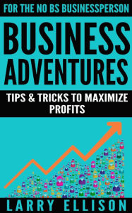 Title: Business Adventures: Tips and Tricks to Maximize Profits, Author: Larry Ellison