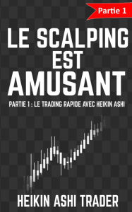 Title: Le Scalping est Amusant!: Partie 1: Le trading rapide avec Heikin Ashi, Author: Heikin Ashi Trader