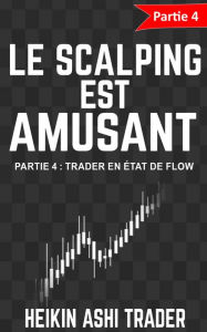 Title: Le Scalping est Amusant!: Partie 4: Trader en état de flow, Author: Heikin Ashi Trader