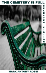 Title: The Cemetery is Full: Short Fiction, Author: Mark Antony Rossi