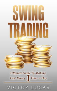 Title: Swing Trading: The Ultimate Guide to Making Fast Money 1 Hour a Day, Author: Victor Lucas