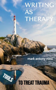 Title: Writing As Therapy: Tools to Treat Trauma, Author: Mark Antony Rossi