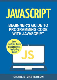 Title: JavaScript: Beginner's Guide to Programming Code with JavaScript, Author: Charlie Masterson