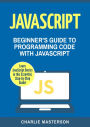 JavaScript: Beginner's Guide to Programming Code with JavaScript