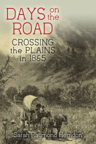 Title: Days on the Road: Crossing the Plains in 1865, Author: Sarah Raymond Herndon