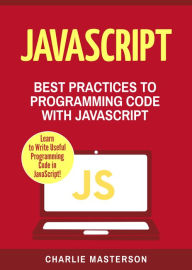 Title: JavaScript: Best Practices to Programming Code with JavaScript, Author: Charlie Masterson