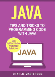 Title: Java: Tips and Tricks to Programming Code with Java, Author: Charlie Masterson