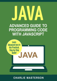 Title: Java: Advanced Guide to Programming Code with Java, Author: Charlie Masterson