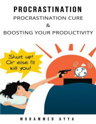 Title: Procrastination: Procrastination Cure & Boosting Your Productivity, Author: Mohammed Ayya