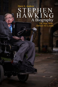 Title: Stephen Hawking A Biography: The Man Who Defied All Limits, Author: Dave Andrew