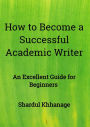 How to Become A Successful Academic Writer: An Excellent Guide for Beginners