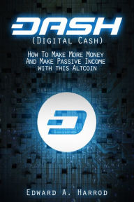 Title: DASH (Digital Cash): How To Make More Money And Make Passive Income with this Altcoin, Author: Edward Harrod