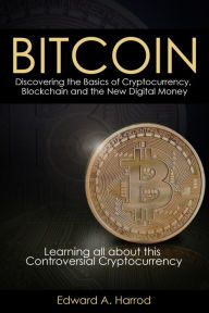 Title: Bitcoins: Discovering the Basics of Cryptocurrency, Blockchain and the New Digital Money: Learning All About This Controversial Cryptocurrency, Author: Edward Harrod