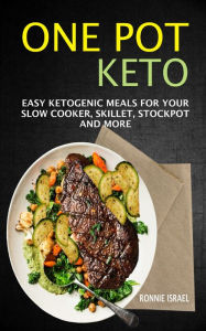 Title: One Pot Keto: Easy Ketogenic Meals For Your Slow Cooker, Skillet, Stockpot And More, Author: Ronnie Israel