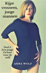 Title: Rijpe vrouwen, jonge mannen: Deel 1: Een jonge Zwitser voor de milf, Author: Anna Wolf