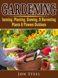 Title: Gardening: Farming, Planting, Growing, & Harvesting Plants & Flowers Outdoors, Author: Sam Simon