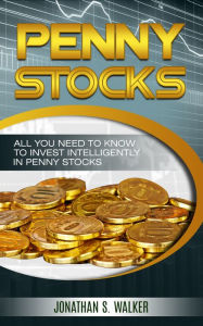 Title: Penny Stocks: All You Need To Know To Invest Intelligently in Penny Stocks -Stock Investing For Beginners, Options Trading, Stocks And Bonds, Investing For Income,, Author: Jonathan S. Walker