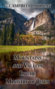 Title: Mountains and Valleys in the Ministry of Jesus, Author: G. Campbell Morgan