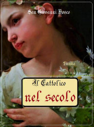 Title: Il cattolico nel secolo, Author: San Giovanni Bosco