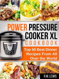 Title: Power Pressure Cooker XL: The Top 50 Best Dinner Recipes From All Over The World, Author: R.M. Lewis