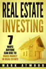 Real Estate Investing: 7 Ways ANYONE Can Use to Make Money in Real Estate