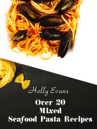 Title: Over 20 Mixed Seafood Pasta Recipes, Author: Holly Evans