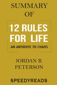 Title: Summary of 12 Rules for Life: An Antidote to Chaos By Jordan B. Peterson, Author: Speedy Reads