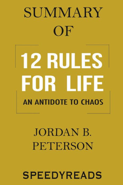 Summary of 12 Rules for Life: An Antidote to Chaos By Jordan B. Peterson